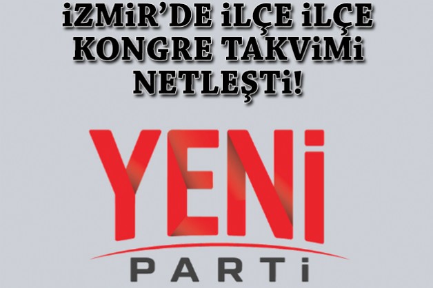 YENİ Parti İzmir’de ilçe ilçe kongre tarihi, saati ve yeri belli oldu