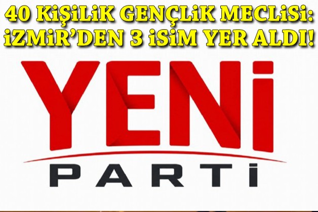 YENİ Parti'de 40 kişilik Gençlik Meclisi: İzmir'de 3 isim yer aldı!