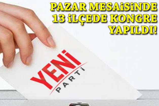 YENİ Parti'de pazar mesaisi: 13 ilçede kongre yapıldı