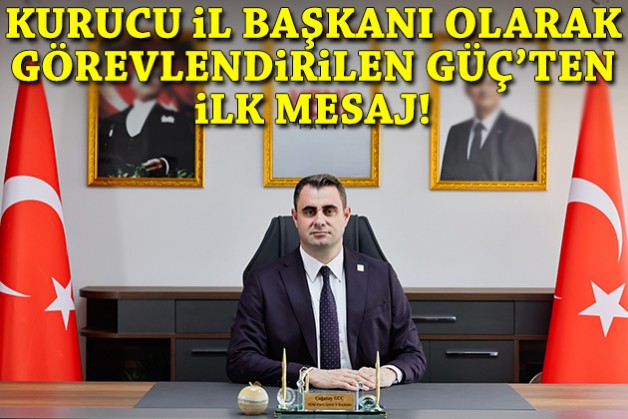 YENİ Parti'nin kurucu il başkanı olarak görevlendirilen Güç'ten ilk mesaj!