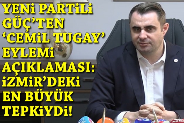 YENİ Partili Güç'ten 'Cemil Tugay' eylemi açıklaması: İzmir'deki en büyük tepkiydi!