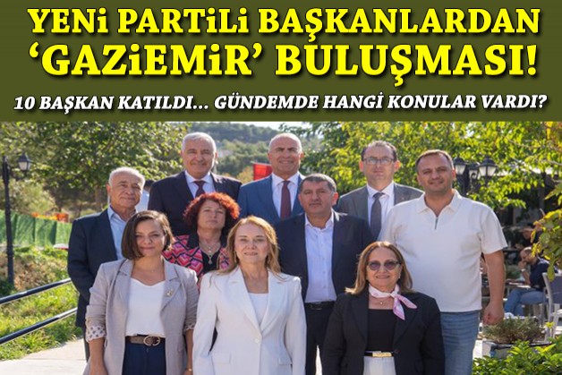 YENİ Partili başkanlardan 'Gaziemir' buluşması!