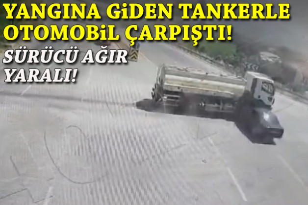 Yangına giden tankerle otomobil çarpıştı: Sürücü ağır yaralı!