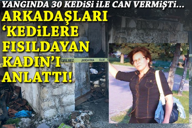 Yangında 30 kedisi ile can vermişti... Arkadaşları 'Kedilere Fısıldayan Kadın'ı anlattı