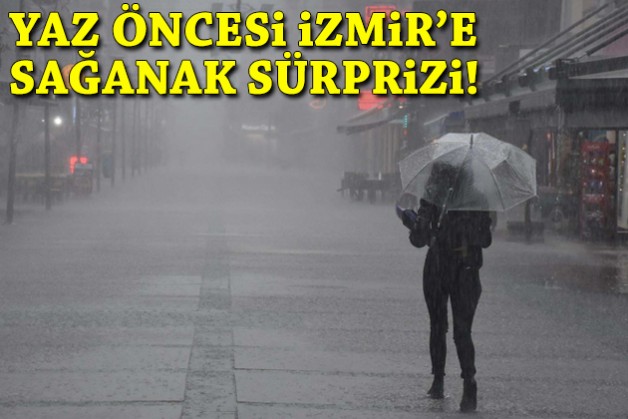 Yaz öncesi İzmir’e sağanak sürprizi!