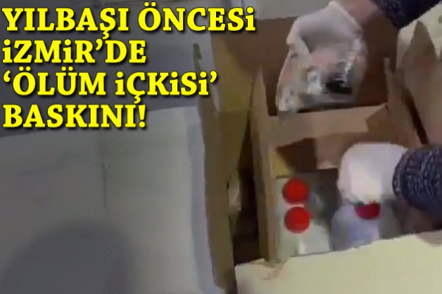 Yılbaşı öncesi İzmir'de 'ölüm içkisi' baskını!