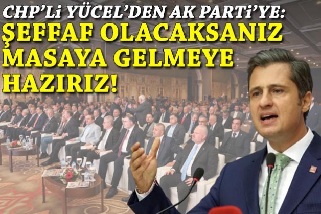 Yücel 'kürsüde siyaseti doğru bulmam' dedi: Şeffaf olacaksanız masaya gelmeye hazırız!