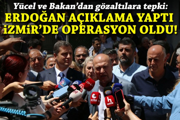 Yücel ve Bakan'dan gözaltılara tepki: Erdoğan açıklama yaptı, İzmir'de operasyon oldu!