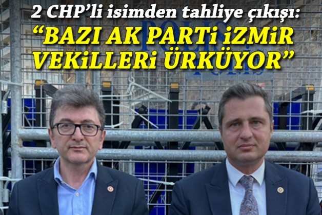 Yücel ve Taşkın'dan tahliye açıklamaları: Bazı AK Parti İzmir vekilleri ürküyor!