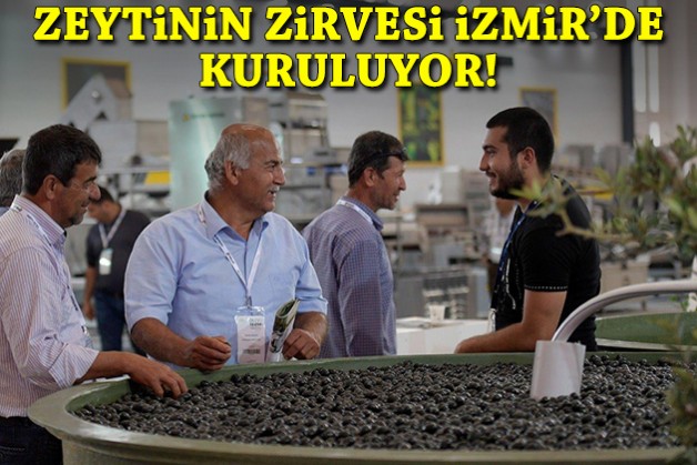 Zeytinin zirvesi İzmir’de kuruluyor